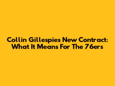 Collin Gillespie's New Contract: What It Means For The 76ers