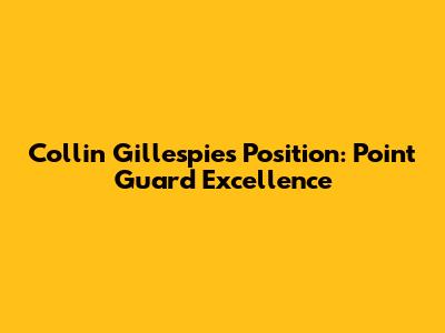 Collin Gillespie's Position: Point Guard Excellence