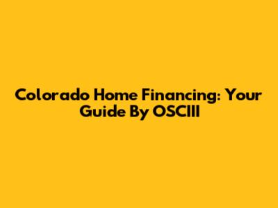 Colorado Home Financing: Your Guide By OSCIII