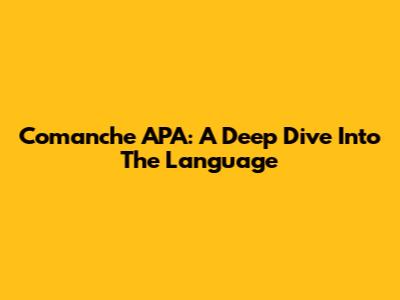 Comanche APA: A Deep Dive Into The Language