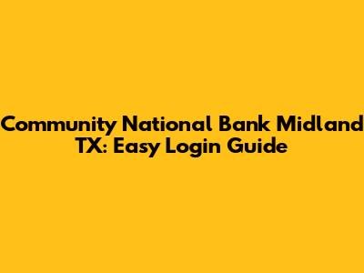 Community National Bank Midland TX: Easy Login Guide