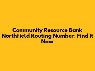 Community Resource Bank Northfield Routing Number: Find It Now