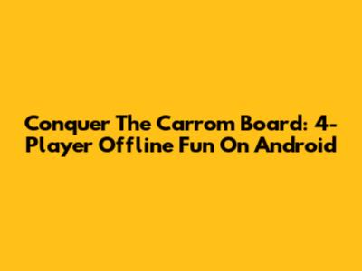 Conquer The Carrom Board: 4-Player Offline Fun On Android