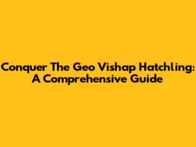 Conquer The Geo Vishap Hatchling: A Comprehensive Guide