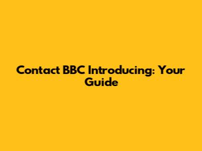 Contact BBC Introducing: Your Guide