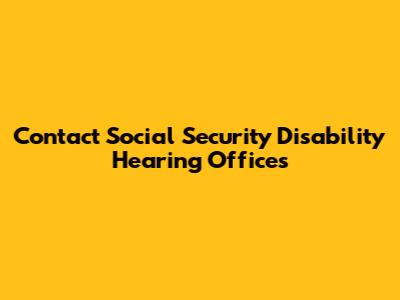 Contact Social Security Disability Hearing Offices