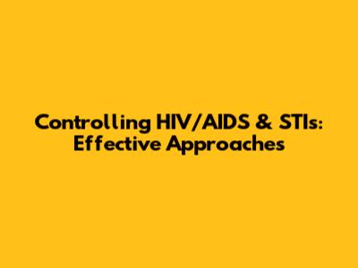 Controlling HIV/AIDS & STIs: Effective Approaches