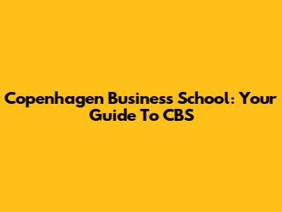 Copenhagen Business School: Your Guide To CBS
