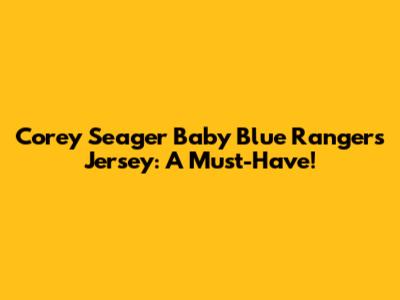 Corey Seager Baby Blue Rangers Jersey: A Must-Have!