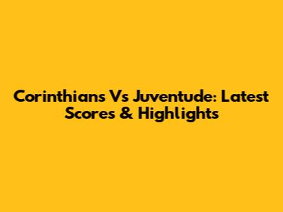 Corinthians Vs Juventude: Latest Scores & Highlights