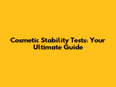 Cosmetic Stability Tests: Your Ultimate Guide