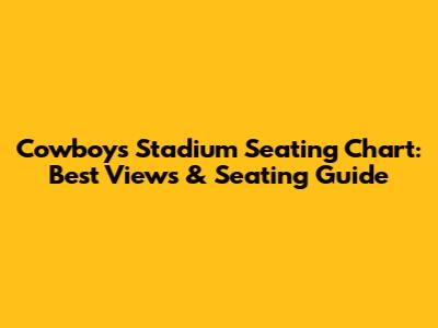 Cowboys Stadium Seating Chart: Best Views & Seating Guide