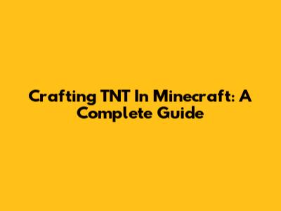 Crafting TNT In Minecraft: A Complete Guide