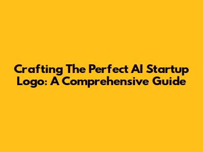 Crafting The Perfect AI Startup Logo: A Comprehensive Guide