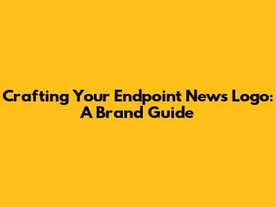 Crafting Your Endpoint News Logo: A Brand Guide
