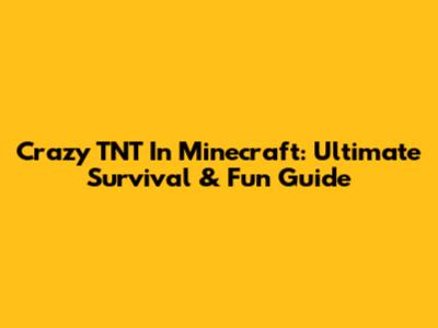 Crazy TNT In Minecraft: Ultimate Survival & Fun Guide