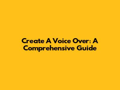 Create A Voice Over: A Comprehensive Guide