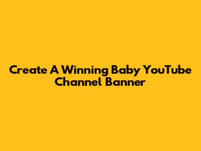 Create A Winning Baby YouTube Channel Banner