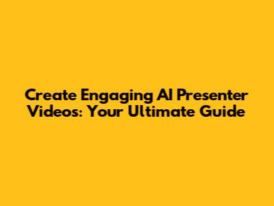 Create Engaging AI Presenter Videos: Your Ultimate Guide