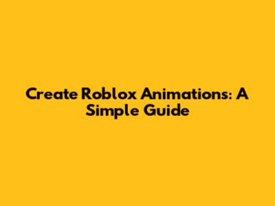 Create Roblox Animations: A Simple Guide