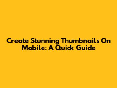 Create Stunning Thumbnails On Mobile: A Quick Guide
