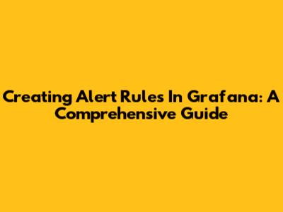 Creating Alert Rules In Grafana: A Comprehensive Guide