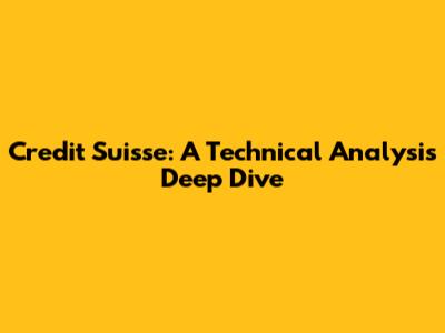 Credit Suisse: A Technical Analysis Deep Dive