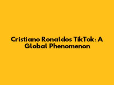 Cristiano Ronaldo's TikTok: A Global Phenomenon