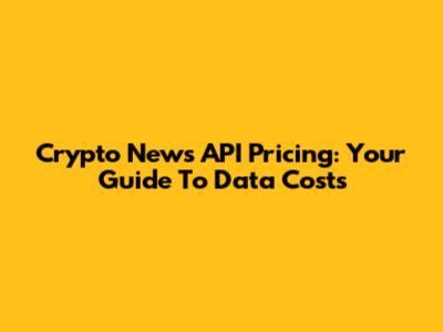 Crypto News API Pricing: Your Guide To Data Costs