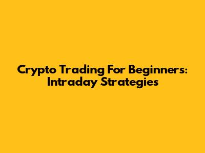 Crypto Trading For Beginners: Intraday Strategies