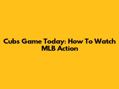 Cubs Game Today: How To Watch MLB Action