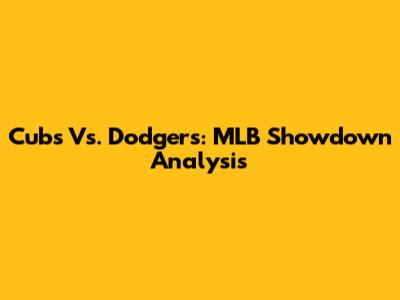 Cubs Vs. Dodgers: MLB Showdown Analysis