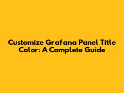 Customize Grafana Panel Title Color: A Complete Guide