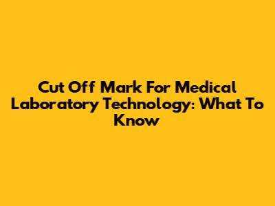 Cut Off Mark For Medical Laboratory Technology: What To Know