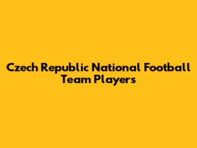 Czech Republic National Football Team Players