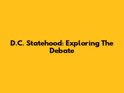 D.C. Statehood: Exploring The Debate