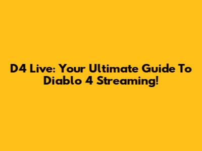 D4 Live: Your Ultimate Guide To Diablo 4 Streaming!