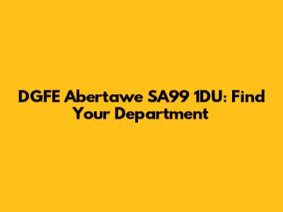 DGFE Abertawe SA99 1DU: Find Your Department