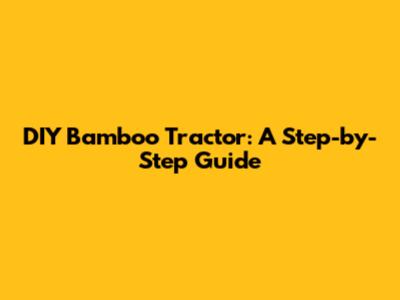 DIY Bamboo Tractor: A Step-by-Step Guide