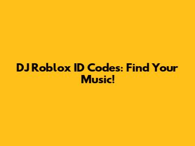 DJ Roblox ID Codes: Find Your Music!