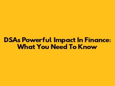 DSA's Powerful Impact In Finance: What You Need To Know