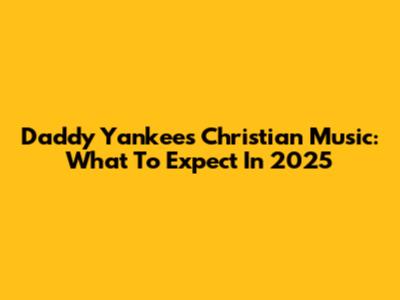 Daddy Yankee's Christian Music: What To Expect In 2025