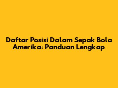 Daftar Posisi Dalam Sepak Bola Amerika: Panduan Lengkap