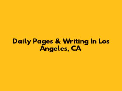 Daily Pages & Writing In Los Angeles, CA