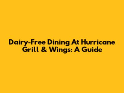 Dairy-Free Dining At Hurricane Grill & Wings: A Guide