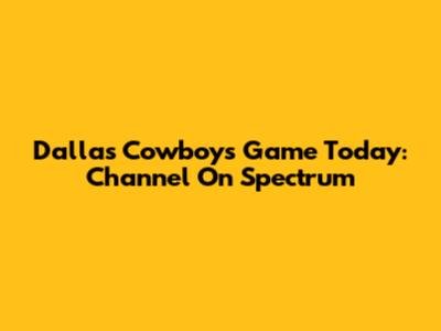 Dallas Cowboys Game Today: Channel On Spectrum