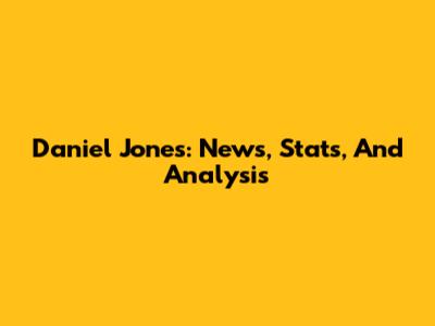 Daniel Jones: News, Stats, And Analysis