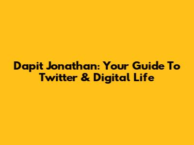 Dapit Jonathan: Your Guide To Twitter & Digital Life