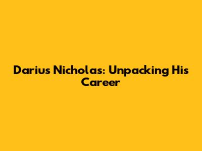 Darius Nicholas: Unpacking His Career