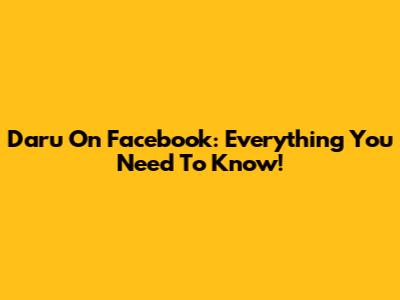 Daru On Facebook: Everything You Need To Know!